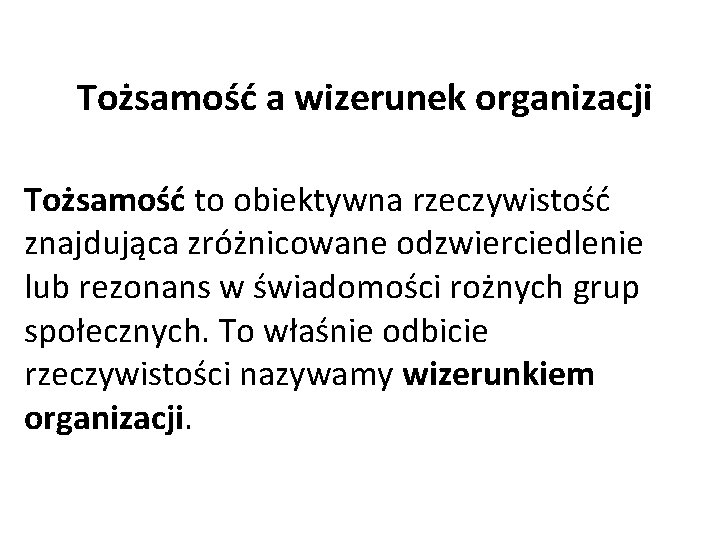 Tożsamość a wizerunek organizacji Tożsamość to obiektywna rzeczywistość znajdująca zróżnicowane odzwierciedlenie lub rezonans w