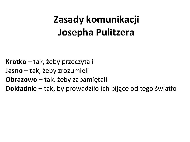 Zasady komunikacji Josepha Pulitzera Krotko – tak, żeby przeczytali Jasno – tak, żeby zrozumieli