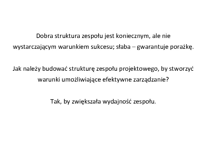 Dobra struktura zespołu jest koniecznym, ale nie wystarczającym warunkiem sukcesu; słaba – gwarantuje porażkę.