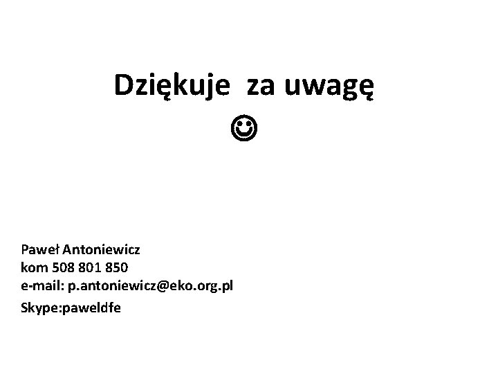 Dziękuje za uwagę Paweł Antoniewicz kom 508 801 850 e-mail: p. antoniewicz@eko. org. pl