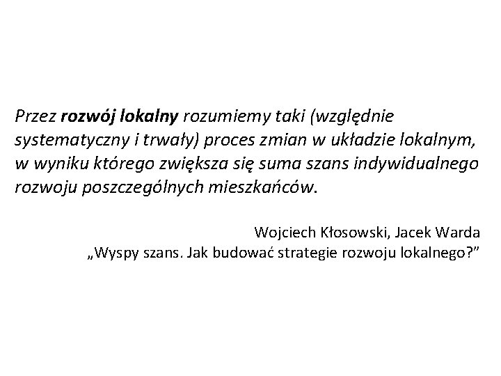 Przez rozwój lokalny rozumiemy taki (względnie systematyczny i trwały) proces zmian w układzie lokalnym,