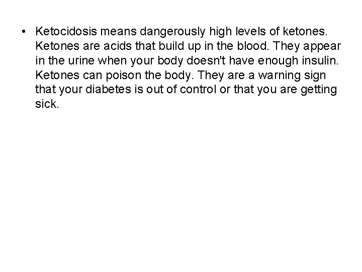  • Ketocidosis means dangerously high levels of ketones. Ketones are acids that build