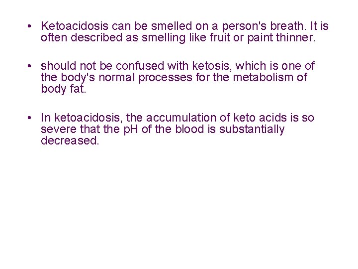 • Ketoacidosis can be smelled on a person's breath. It is often described