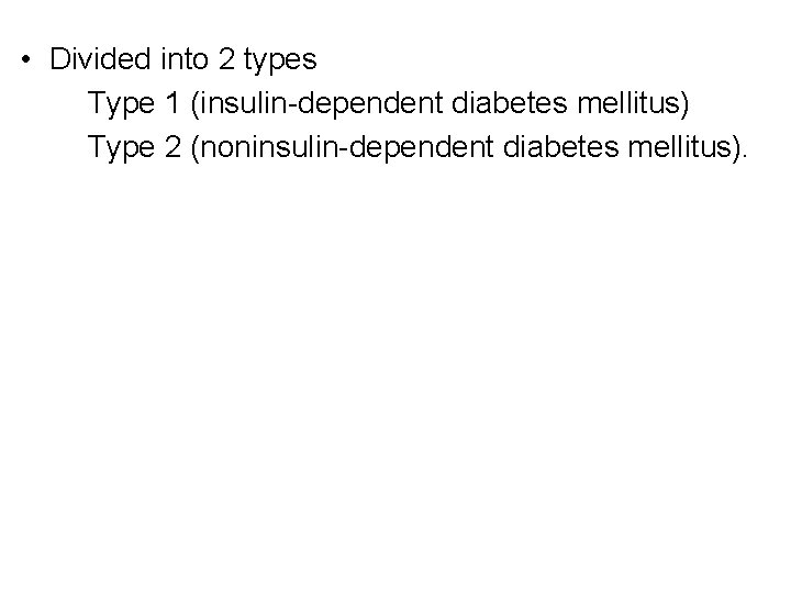  • Divided into 2 types Type 1 (insulin-dependent diabetes mellitus) Type 2 (noninsulin-dependent