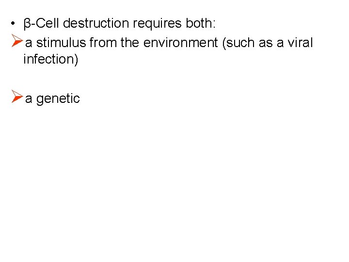  • β-Cell destruction requires both: Øa stimulus from the environment (such as a