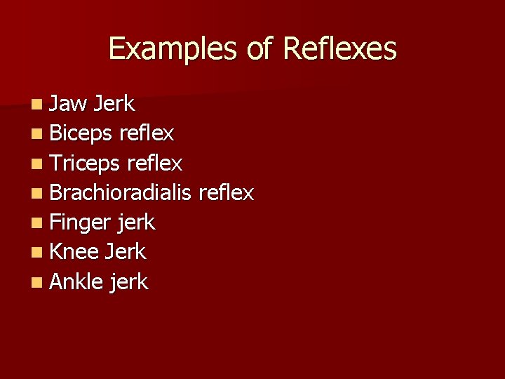 Examples of Reflexes n Jaw Jerk n Biceps reflex n Triceps reflex n Brachioradialis