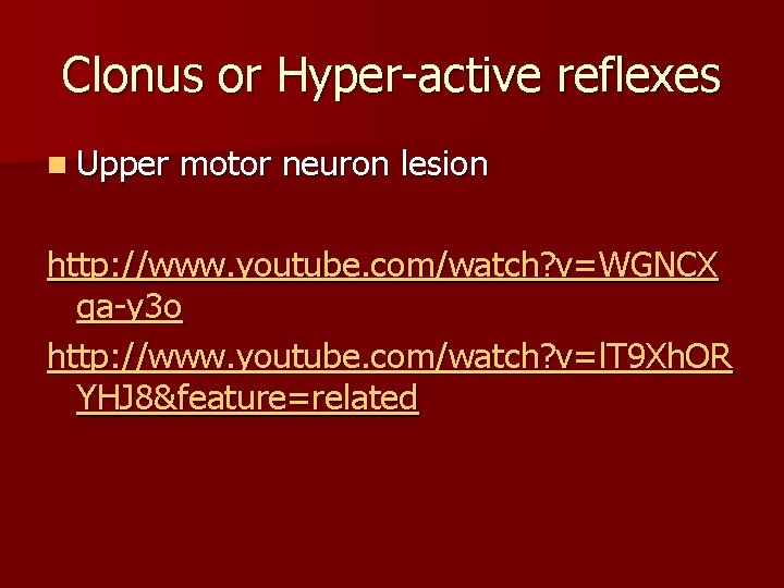 Clonus or Hyper-active reflexes n Upper motor neuron lesion http: //www. youtube. com/watch? v=WGNCX
