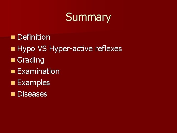 Summary n Definition n Hypo VS Hyper-active reflexes n Grading n Examination n Examples