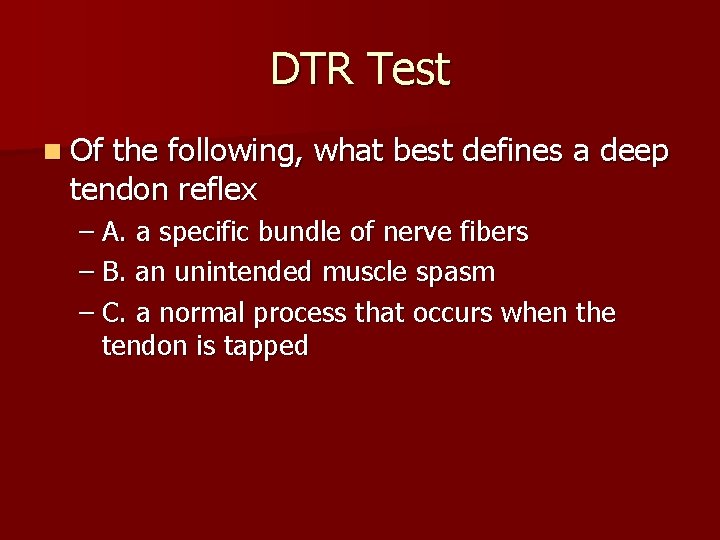 DTR Test n Of the following, what best defines a deep tendon reflex –