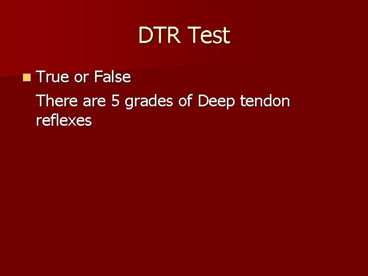 DTR Test n True or False There are 5 grades of Deep tendon reflexes