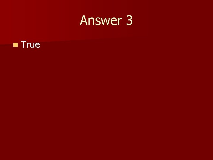 Answer 3 n True 