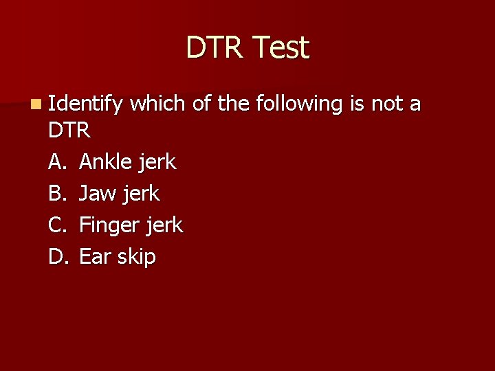 DTR Test n Identify which of the following is not a DTR A. Ankle