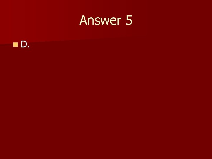 Answer 5 n D. 