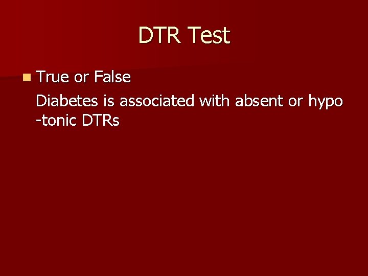 DTR Test n True or False Diabetes is associated with absent or hypo -tonic