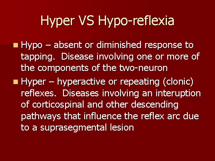 Hyper VS Hypo-reflexia n Hypo – absent or diminished response to tapping. Disease involving