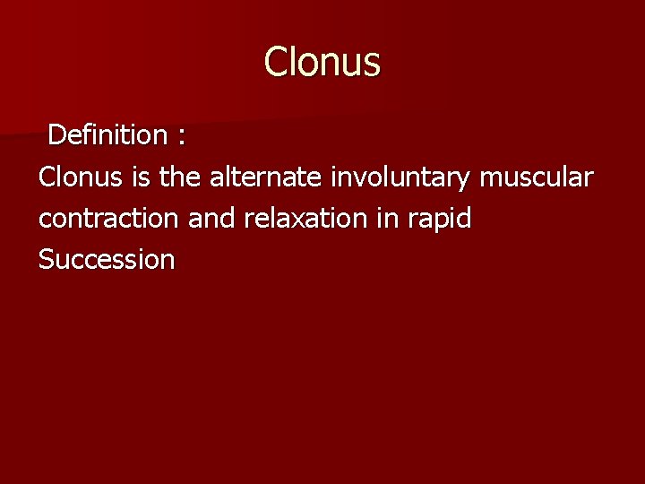 Clonus Definition : Clonus is the alternate involuntary muscular contraction and relaxation in rapid
