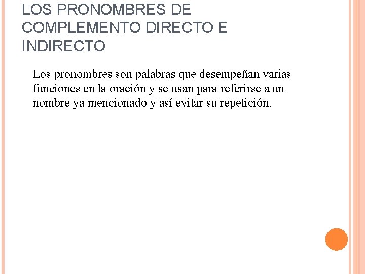 LOS PRONOMBRES DE COMPLEMENTO DIRECTO E INDIRECTO Los pronombres son palabras que desempeñan varias