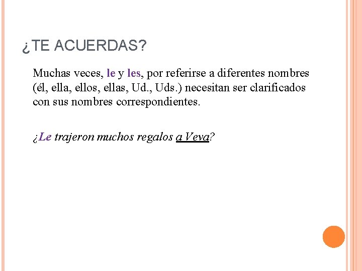 ¿TE ACUERDAS? Muchas veces, le y les, por referirse a diferentes nombres (él, ella,