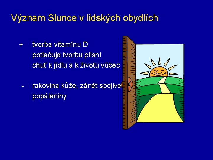 Význam Slunce v lidských obydlích + - tvorba vitamínu D potlačuje tvorbu plísní chuť