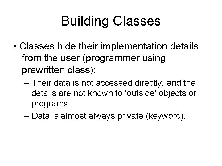 Building Classes • Classes hide their implementation details from the user (programmer using prewritten Building Classes • Classes hide their implementation details from the user (programmer using prewritten