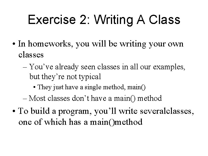 Exercise 2: Writing A Class • In homeworks, you will be writing your own Exercise 2: Writing A Class • In homeworks, you will be writing your own