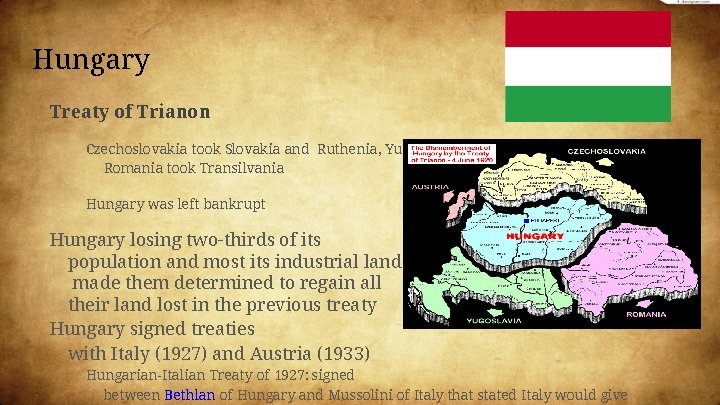 Hungary Treaty of Trianon Czechoslovakia took Slovakia and Ruthenia, Yugoslavia took Croatia and Slovenia,