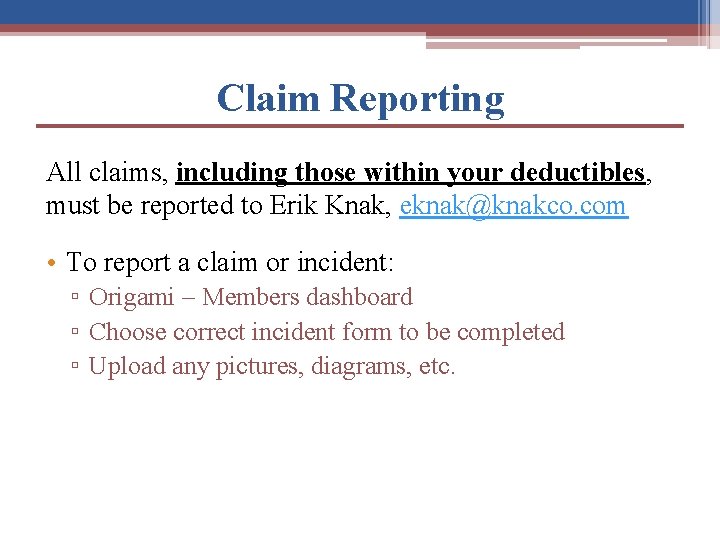 Claim Reporting All claims, including those within your deductibles, must be reported to Erik