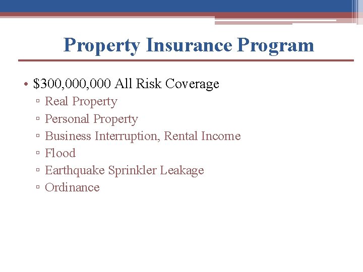 Property Insurance Program • $300, 000 All Risk Coverage ▫ ▫ ▫ Real Property