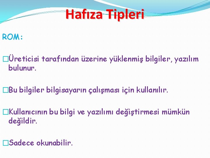 Hafıza Tipleri ROM: �Üreticisi tarafından üzerine yüklenmiş bilgiler, yazılım bulunur. �Bu bilgiler bilgisayarın çalışması