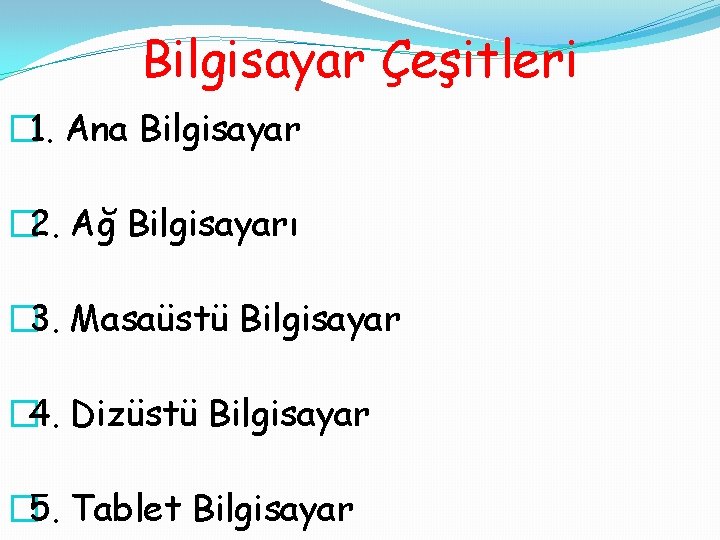 Bilgisayar Çeşitleri � 1. Ana Bilgisayar � 2. Ağ Bilgisayarı � 3. Masaüstü Bilgisayar Bilgisayar Çeşitleri � 1. Ana Bilgisayar � 2. Ağ Bilgisayarı � 3. Masaüstü Bilgisayar