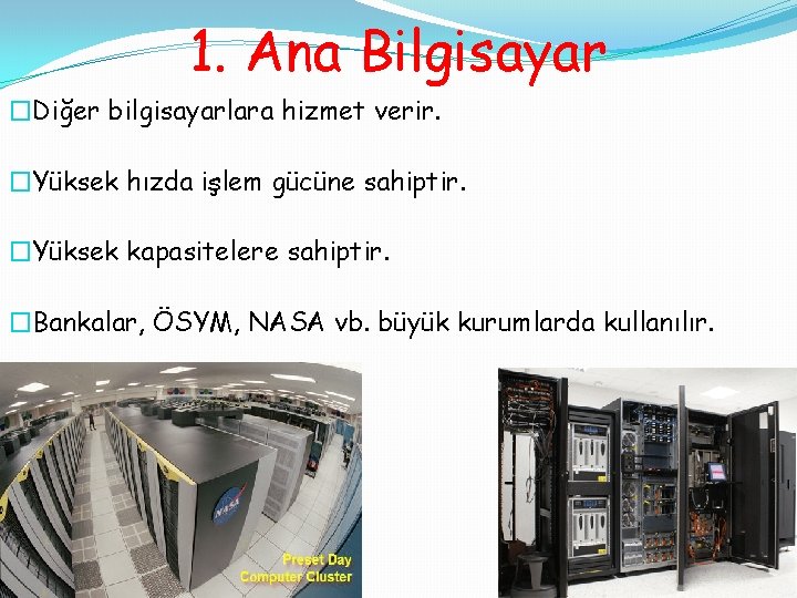 1. Ana Bilgisayar �Diğer bilgisayarlara hizmet verir. �Yüksek hızda işlem gücüne sahiptir. �Yüksek kapasitelere 1. Ana Bilgisayar �Diğer bilgisayarlara hizmet verir. �Yüksek hızda işlem gücüne sahiptir. �Yüksek kapasitelere