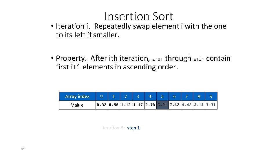 Insertion Sort • Iteration i. Repeatedly swap element i with the one to its