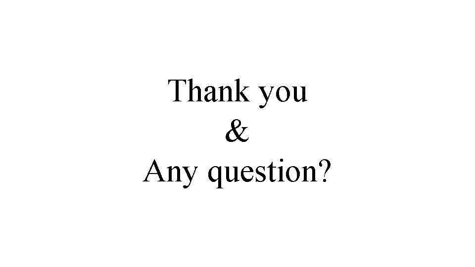 Thank you & Any question? 