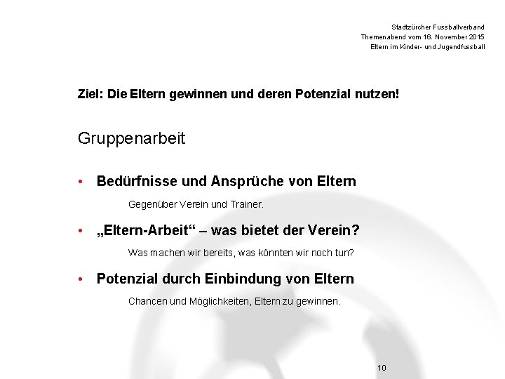 Stadtzürcher Fussballverband Themenabend vom 16. November 2015 Eltern im Kinder- und Jugendfussball Ziel: Die