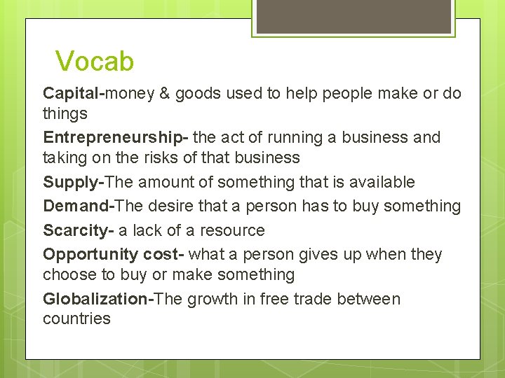 Vocab Capital-money & goods used to help people make or do things Entrepreneurship- the