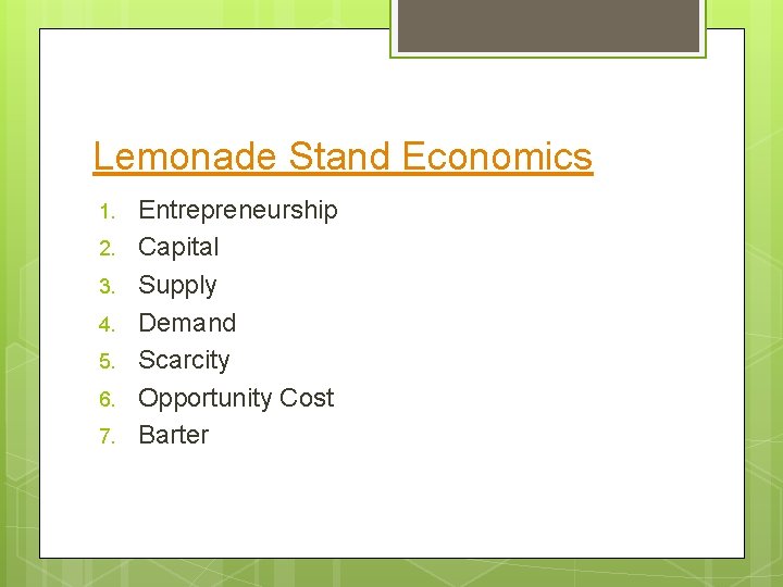 Lemonade Stand Economics 1. 2. 3. 4. 5. 6. 7. Entrepreneurship Capital Supply Demand