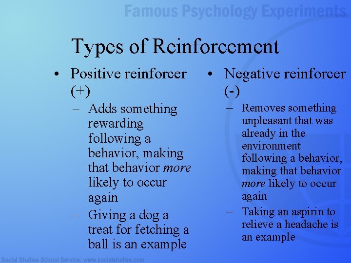 Types of Reinforcement • Positive reinforcer (+) – Adds something rewarding following a behavior,