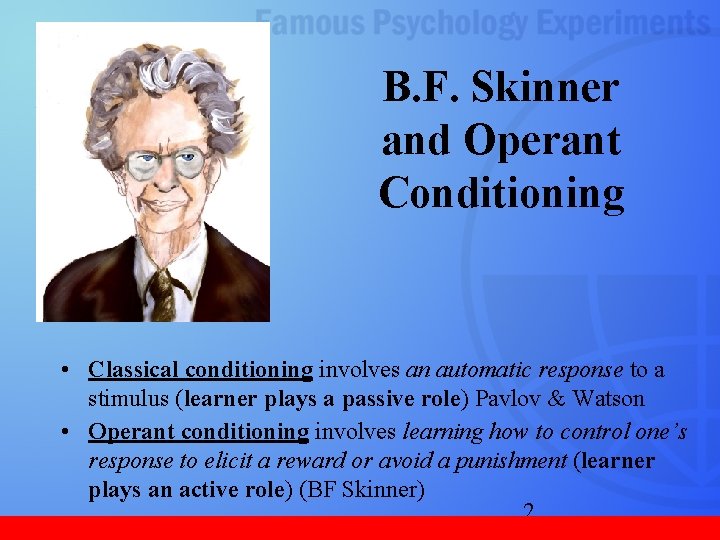 B. F. Skinner and Operant Conditioning • Classical conditioning involves an automatic response to