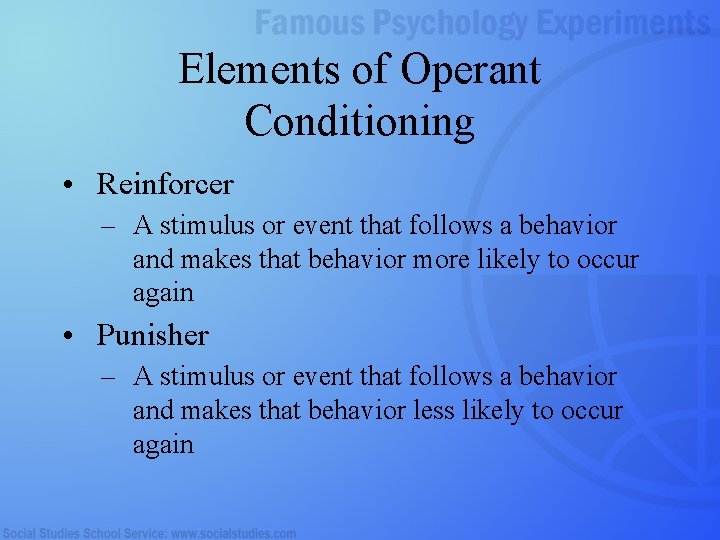 Elements of Operant Conditioning • Reinforcer – A stimulus or event that follows a