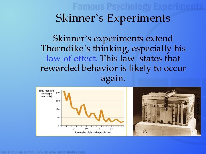 Skinner’s Experiments Skinner’s experiments extend Thorndike’s thinking, especially his law of effect. This law