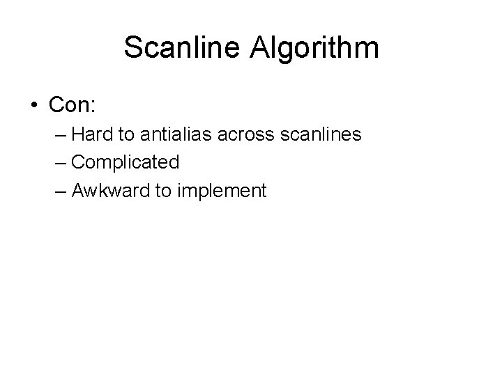 Scanline Algorithm • Con: – Hard to antialias across scanlines – Complicated – Awkward