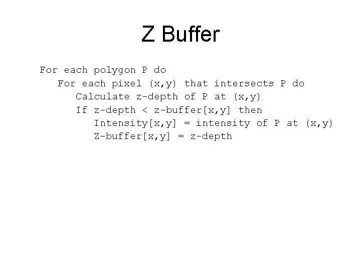 Z Buffer For each polygon P do For each pixel (x, y) that intersects