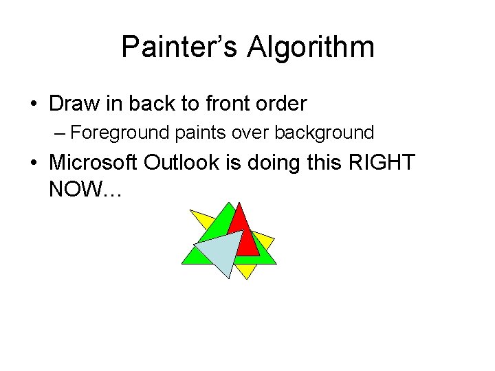 Painter’s Algorithm • Draw in back to front order – Foreground paints over background