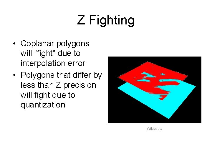 Z Fighting • Coplanar polygons will “fight” due to interpolation error • Polygons that