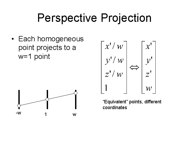 Perspective Projection • Each homogeneous point projects to a w=1 point “Equivalent” points, different