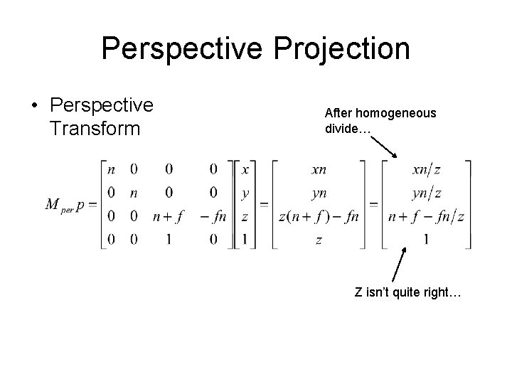 Perspective Projection • Perspective Transform After homogeneous divide… Z isn’t quite right… 