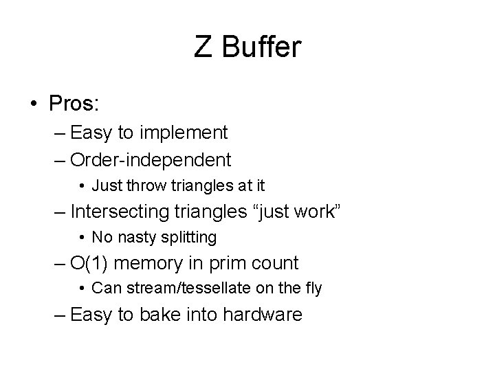 Z Buffer • Pros: – Easy to implement – Order-independent • Just throw triangles