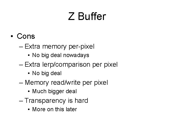 Z Buffer • Cons – Extra memory per-pixel • No big deal nowadays –