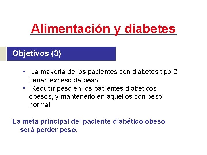 Alimentación y diabetes Objetivos (3) • La mayoría de los pacientes con diabetes tipo