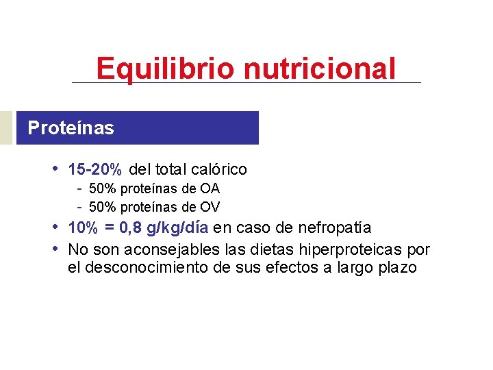 Equilibrio nutricional Proteínas • 15 -20% del total calórico - 50% proteínas de OA